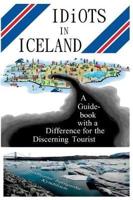 Idiots in Iceland: A Guidebook with a Difference for the Discerning Tourist